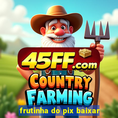 frutinha do pix baixar
